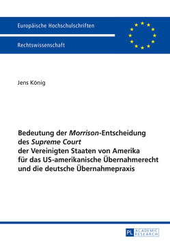 Bedeutung der «Morrison»-Entscheidung des «Supreme Court» der Vereinigten Staaten von Amerika für das US-amerikanische Übernahmerecht und die deutsche Übernahmepraxis von Koenig,  Jens