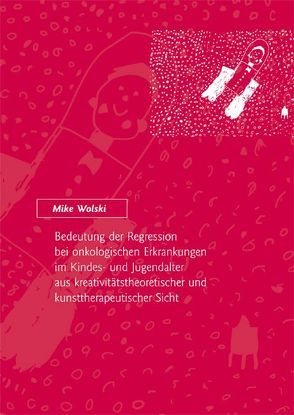 Bedeutung der Regression bei onkologischen Erkrankungen im Kindes- und Jugendalter aus kreativitätstheoretischer und kunsttherapeutischer Sicht von Wolski,  Mike