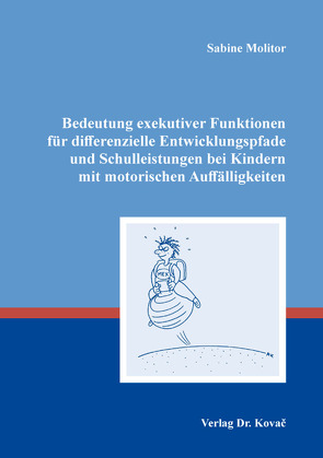 Bedeutung exekutiver Funktionen für differenzielle Entwicklungspfade und Schulleistungen bei Kindern mit motorischen Auffälligkeiten von Molitor,  Sabine