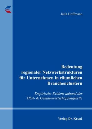 Bedeutung regionaler Netzwerkstrukturen für Unternehmen in räumlichen Branchenclustern von Hoffmann,  Julia