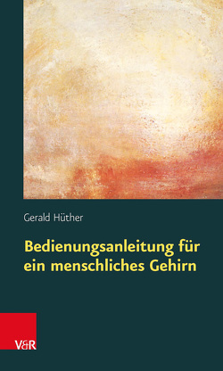 Bedienungsanleitung für ein menschliches Gehirn von Hüther,  Gerald