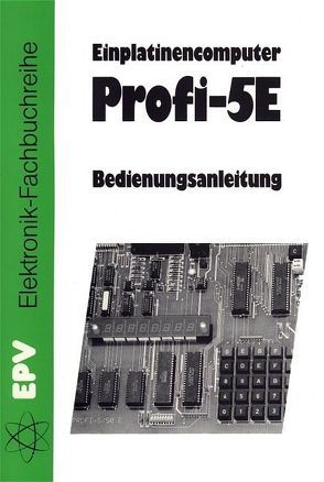 Bedienungsanleitung für den Einplatinencomputer Profi-5E von Kammerer,  Josef, Lamparter,  Peter, Piegsa,  Johannes