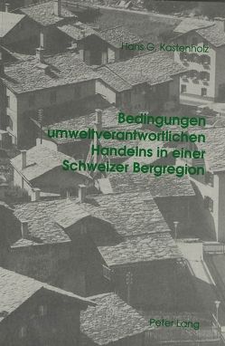 Bedingungen umweltverantwortlichen Handelns in einer Schweizer Bergregion von Kastenholz,  Hans G.