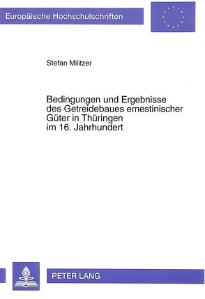 Bedingungen und Ergebnisse des Getreidebaues ernestinischer Güter in Thüringen im 16. Jahrhundert von Militzer,  Stefan