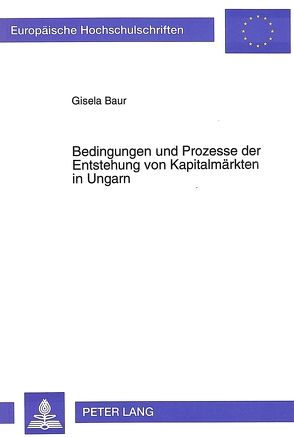 Bedingungen und Prozesse der Entstehung von Kapitalmärkten in Ungarn von Baur,  Gisela