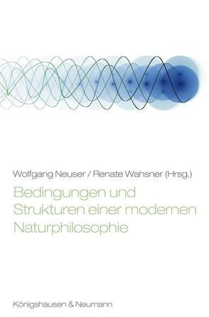 Bedingungen und Strukturen einer modernen Naturphilosophie von Neuser,  Wolfgang, Wahsner,  Renate