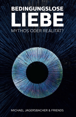 Bedingungslose Liebe – Mythos oder Realität? von Jagersbacher,  Michael
