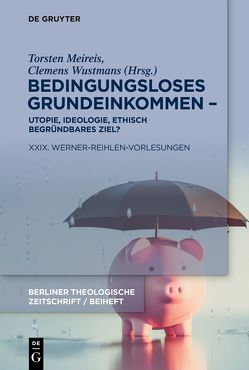 Bedingungsloses Grundeinkommen – Utopie, Ideologie, ethisch begründbares Ziel? von Meireis,  Torsten, Wustmans,  Clemens