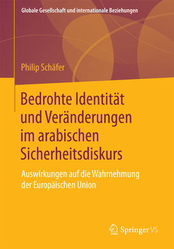 Bedrohte Identität und Veränderungen im arabischen Sicherheitsdiskurs von Schäfer,  Philip