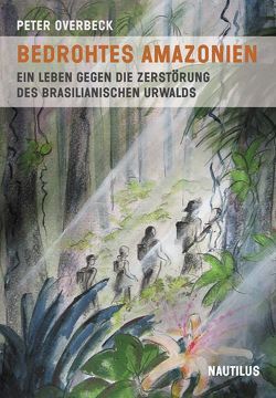 Bedrohtes Amazonien von Overbeck,  Peter