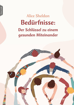 Bedürfnisse: Der Schlüssel zu einem gesunden Miteinander von Jolitz,  Larissa, Sheldon,  Alice