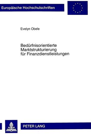 Bedürfnisorientierte Marktstrukturierung für Finanzdienstleistungen von Obele,  Evelyn