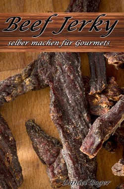 Beef Jerky selber machen für Gourmets von Boger,  Daniel