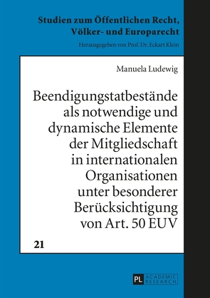 Beendigungstatbestände als notwendige und dynamische Elemente der Mitgliedschaft in internationalen Organisationen unter besonderer Berücksichtigung von Art. 50 EUV von Ludewig,  Manuela