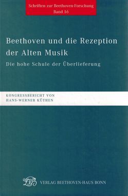 Beethoven und die Rezeption der Alten Musik. Die hohe Schule der Überlieferung von Bartels,  Ulrich, Brandenburg,  Sieghard, Drabkin,  William, Gertsch,  Norbert, Irmen,  Hans-Josef, Kinderman,  William, Kramer,  Richard, Küthen,  Hans-Werner, Monheim,  Annette, Reynolds,  Christopher, Volek,  Tomislav, Zenck,  Martin