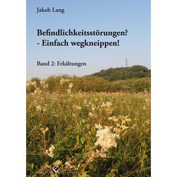 Befindlichkeitsstörungen? – Einfach wegkneippen! Band 2:Erkältungen von Lang,  Jakob