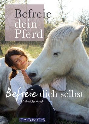 Befreie Dein Pferd – befreie Dich selbst von Vogt,  Maksida