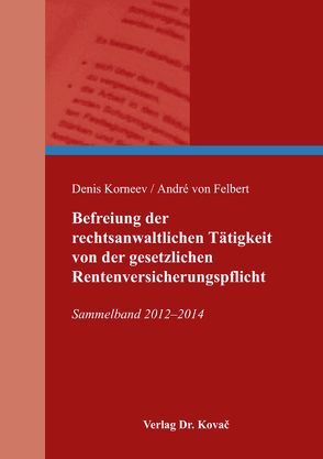 Befreiung der rechtsanwaltlichen Tätigkeit von der gesetzlichen Rentenversicherungspflicht von Korneev,  Denis, von Felbert,  André