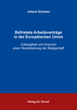 Befristete Arbeitsverträge in der Europäischen Union von Schwarz,  Juliane