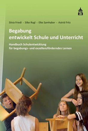 Begabung entwickelt Schule und Unterricht von Friedl,  Silvia, Fritz,  Astrid, Rogl,  Silke, Samhaber,  Elke