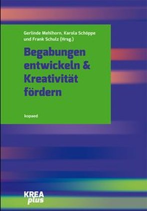 Begabungen entwickeln & Kreativität fördern von Mehlhorn,  Gerlinde, Schöppe,  Karola, Schulz,  Frank