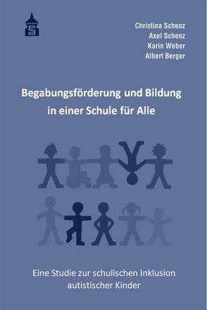 Begabungsförderung und Bildung in einer Schule für Alle von Berger,  Albert, Schenz,  Axel, Schenz,  Christina, Weber,  Karin