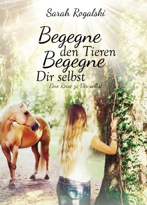 Begegne den Tieren, begegne Dir selbst von Rogalski,  Sarah