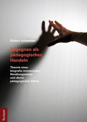 Begegnen als pädagogisches Handeln von Schneider,  Robert