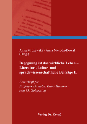 Begegnung ist das wirkliche Leben – Literatur-, kultur- und sprachwissenschaftliche Beiträge II von Mrożewska,  Anna, Nieroda-Kowal,  Anna