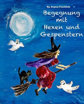 Begegnung mit Hexen und Gespenstern von Frischholz,  Regina