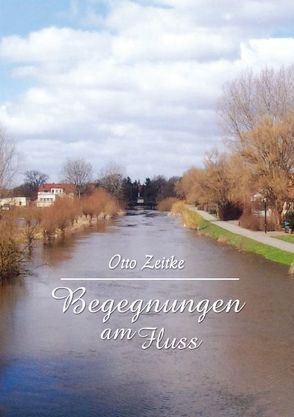 Begegnungen am Fluss von Zeitke,  Otto