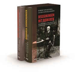 Begegnungen mit Bismarck. Lucius von Ballhausen, Bismarck-Erinnerungen / Robert von Keudell, Fürst und Fürstin Bismarck von Clark,  Christopher, Haardt,  Oliver, von Ballhausen,  Lucius, von Keudell,  Robert