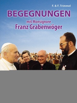 Begegnungen mit Monsignore Franz Grabenwöger von Trimmel,  Franz, Trimmel,  Friedrich