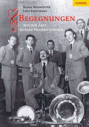 Begegnungen – Wie der Jazz unsere Herzen gewann von Eikelmann,  Lutz, Klussmeier,  Gerhard, Kohn,  Michael, Neumeister,  Klaus