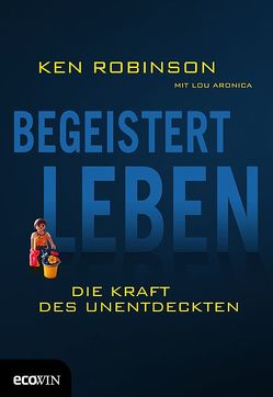 Begeistert Leben von Aronica,  Lou, Moldenhauer,  Friederike, Robinson,  Ken Sir