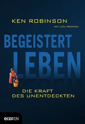 Begeistert Leben von Aronica,  Lou, Moldenhauer,  Friederike, Robinson,  Ken Sir