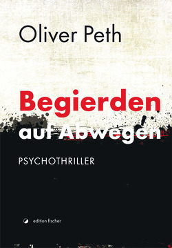 Begierden auf Abwegen von Peth,  Oliver