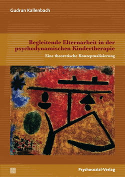 Begleitende Elternarbeit in der psychodynamischen Kindertherapie von Kallenbach,  Gudrun, von Klitzing,  Kai