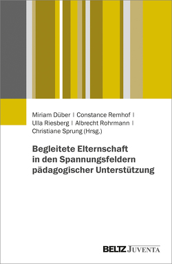 Begleitete Elternschaft in den Spannungsfeldern pädagogischer Unterstützung von Düber,  Miriam, Remhof,  Constance, Riesberg,  Ulla, Rohrmann,  Albrecht, Sprung,  Christiane