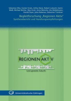 Begleitforschung „Regionen Aktiv“ – Synthesebericht und Handlungsempfehlungen von Benz,  Arthur, Böcher,  Michael, Elbe,  Sebastian, Kroes,  Günter, Krott,  Max, Lukesch,  Robert, Meincke,  Anna, Middelmann,  Ute, Payer,  Harald, Rabenau,  Jutta, Tränkner,  Sebastian, Weiss,  Katrin