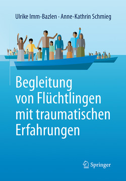 Begleitung von Flüchtlingen mit traumatischen Erfahrungen von Imm-Bazlen,  Ulrike, Schmieg,  Anne-Kathrin