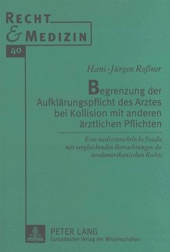 Begrenzung der Aufklärungspflicht des Arztes bei Kollision mit anderen ärztlichen Pflichten von Roßner,  Hans-Jürgen