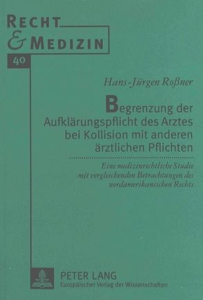 Begrenzung der Aufklärungspflicht des Arztes bei Kollision mit anderen ärztlichen Pflichten von Roßner,  Hans-Jürgen