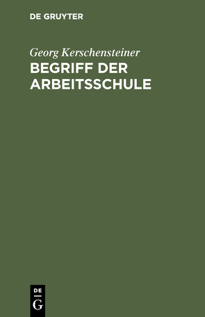 Begriff der Arbeitsschule von Kerschensteiner,  Georg