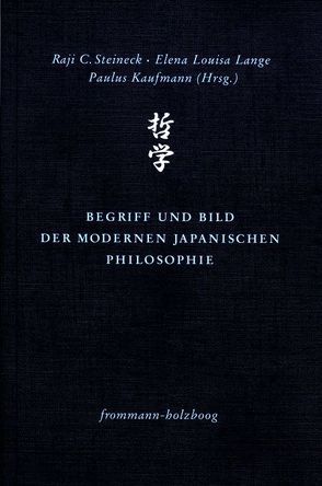 Begriff und Bild der modernen japanischen Philosophie von Akira,  Abe, Hiroaki,  Uchida, Hiroshi,  Abe, Kaufmann,  Paulus, Keijirō,  Matsumoto, Lange,  Elena Louisa, Müller,  Ralf, Müller,  Simone, Schaefer,  Fabian, Shinji,  Kajitani, Shō,  Yamaguchi, Steineck,  Raji C., Takefumi,  Toda