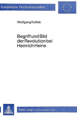 Begriff und Bild der Revolution bei Heinrich Heine von Kossek,  Wolfgang