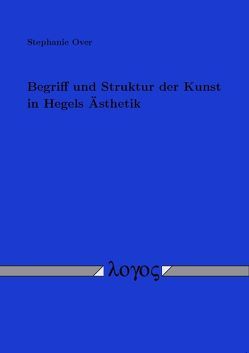 Begriff und Struktur der Kunst in Hegels Ästhetik von Over,  Stephanie