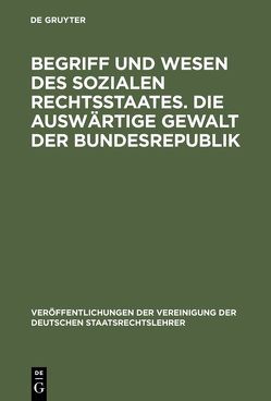 Begriff und Wesen des sozialen Rechtsstaates. Die auswärtige Gewalt der Bundesrepublik von Bachof,  Otto, Forsthoff,  Ernst, Grewe,  Wilhelm, Menzel,  Eberhard