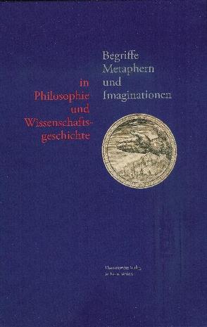 Begriffe, Metaphern und Imaginationen in Philosophie und Wissenschaftsgeschichte von Danneberg,  Lutz, Spoerhase,  Carlos, Werle,  Dirk