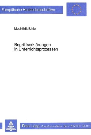 Begriffserklärungen in Unterrichtsprozessen von Uhle,  Mechthild